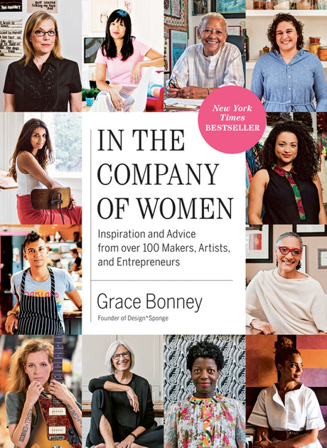 In the Company of Women: Inspiration and Advice from Over 100 Makers, Artists, and Entrepreneurs -- Grace Bonney, Paperback