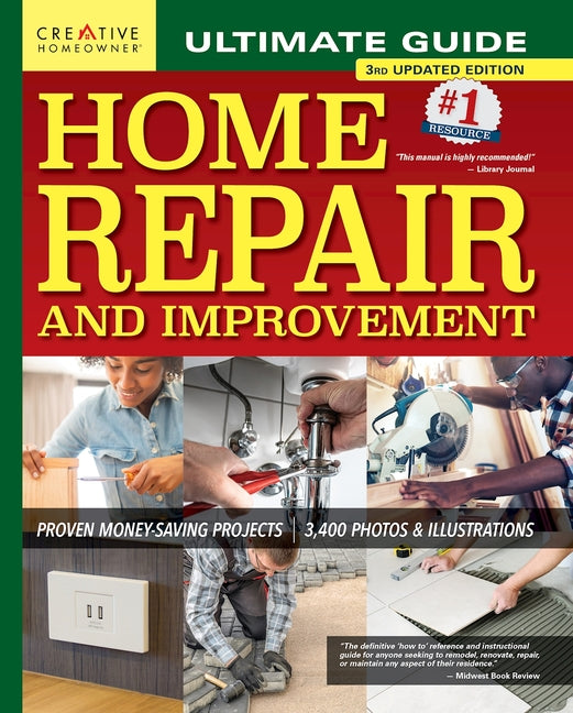 Ultimate Guide to Home Repair and Improvement, 3rd Updated Edition: Proven Money-Saving Projects; 3,400 Photos & Illustrations by Byers, Charles