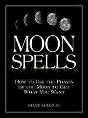 Moon Spells: How to Use the Phases of the Moon to Get What You Want by Ahlquist, Diane