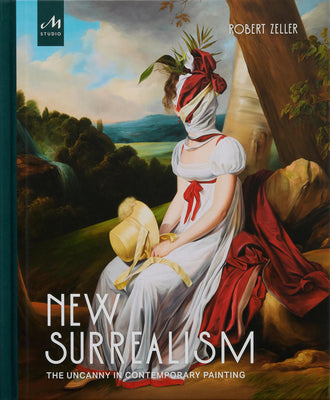 New Surrealism: The Uncanny in Contemporary Painting -- Robert Zeller, Hardcover