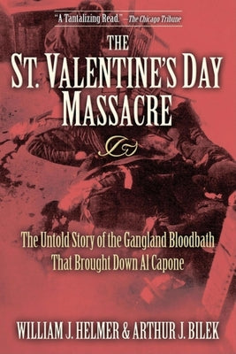 The St. Valentine's Day Massacre: The Untold Story of the Gangland Bloodbath That Brought Down Al Capone -- William J. Helmer, Paperback