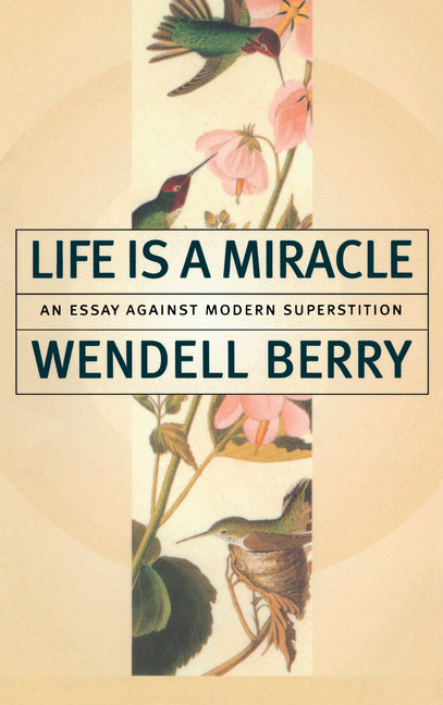 Life is a Miracle: An Essay Against Modern Superstition -- Wendell Berry, Paperback