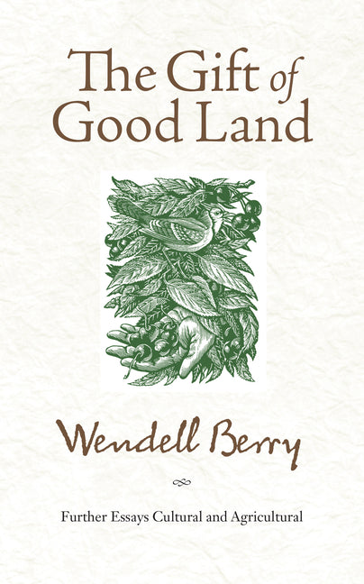 The Gift of Good Land: Further Essays Cultural and Agricultural -- Wendell Berry, Paperback