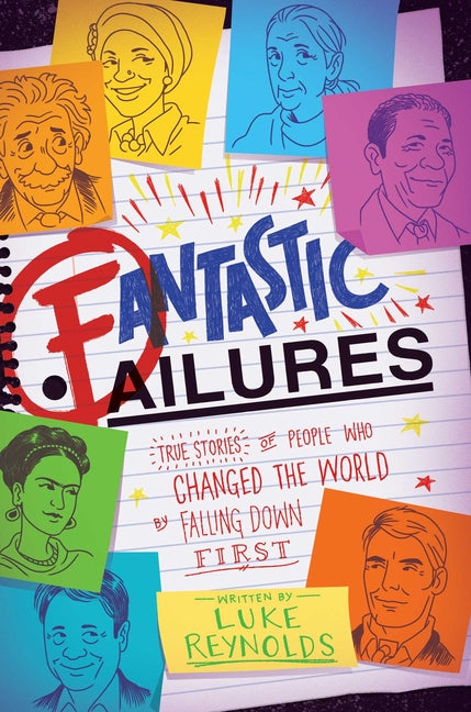 Fantastic Failures: True Stories of People Who Changed the World by Falling Down First -- Luke Reynolds, Paperback