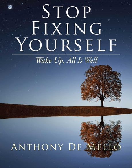 Stop Fixing Yourself: Wake Up, All Is Well -- Anthony De Mello, Hardcover