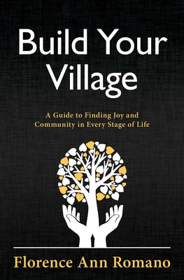 Build Your Village: A Guide to Finding Joy and Community in Every Stage of Life -- Florence Ann Romano, Paperback