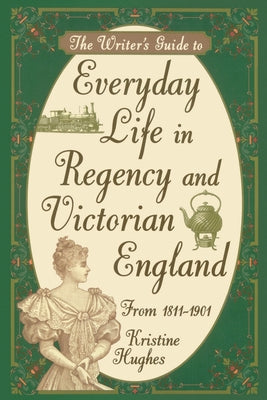 Writers Guide To Everyday Life In Regency & Victorian England -- Kristine Hughes, Paperback