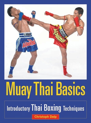 Muay Thai Basics: Introductory Thai Boxing Techniques by Delp, Christoph