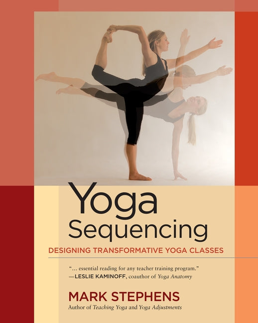 Yoga Sequencing: Designing Transformative Yoga Classes -- Mark Stephens, Paperback
