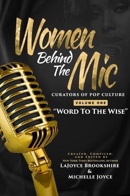 Women Behind The Mic: Curators of Pop Culture - Volume One - "Word To The Wise" -- Lajoyce Brookshire, Paperback