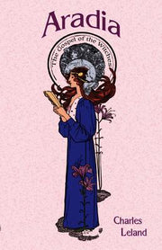 Aradia: The Gospel of the Witches by Leland, Charles