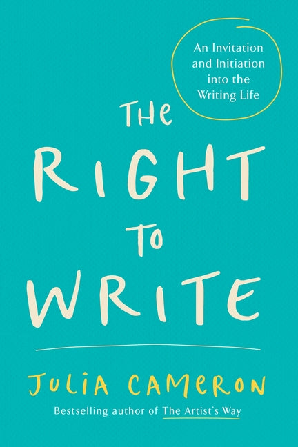 The Right to Write: An Invitation and Initiation Into the Writing Life -- Julia Cameron, Paperback