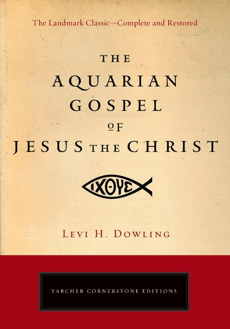 The Aquarian Gospel of Jesus the Christ: The Philosophic and Practical Basis of the Religion of the Aquarian Age of the World and of the Church Univer by Dowling, Levi H.