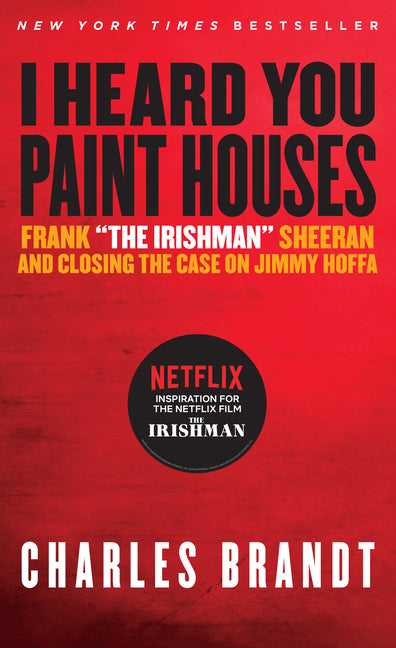 I Heard You Paint Houses: Frank the Irishman Sheeran & Closing the Case on Jimmy Hoffa -- Charles Brandt, Paperback