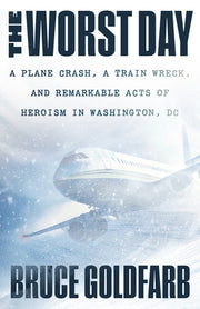The Worst Day: A Plane Crash, a Train Wreck, and Remarkable Acts of Heroism in Washington, DC by Goldfarb, Bruce