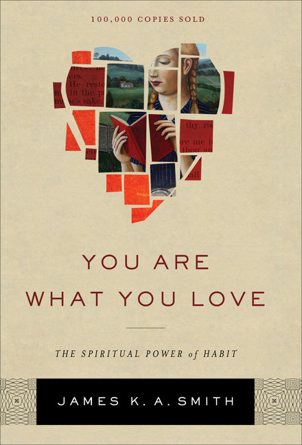 You Are What You Love: The Spiritual Power of Habit -- James K. A. Smith, Hardcover
