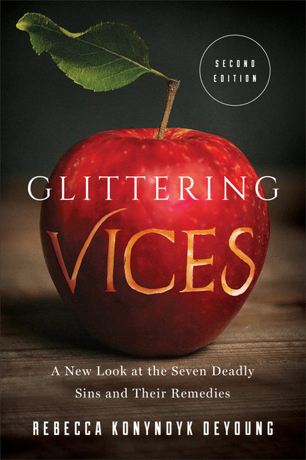 Glittering Vices: A New Look at the Seven Deadly Sins and Their Remedies -- Rebecca Konyndyk DeYoung, Paperback