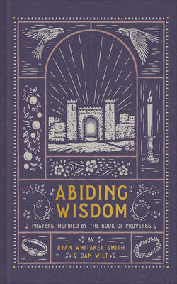 Abiding Wisdom: Prayers Inspired by the Book of Proverbs -- Ryan Whitaker Smith, Hardcover