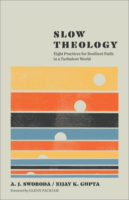 Slow Theology: Eight Practices for Resilient Faith in a Turbulent World -- A. J. Swoboda, Paperback