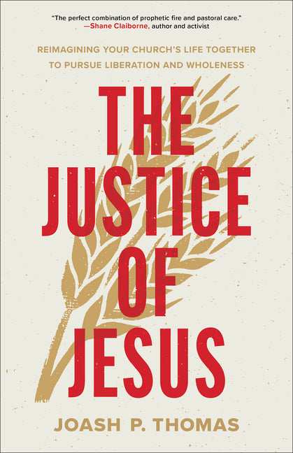 The Justice of Jesus: Reimagining Your Church's Life Together to Pursue Liberation and Wholeness -- Joash P. Thomas, Paperback