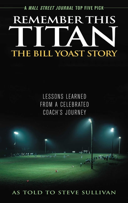 Remember This Titan: The Bill Yoast Story: Lessons Learned from a Celebrated Coach's Journey as Told to Steve Sullivan -- Steve Sullivan, Paperback