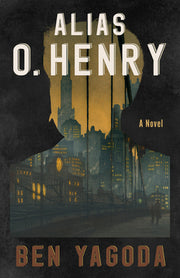Alias O. Henry by Yagoda, Ben