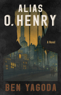 Alias O. Henry by Yagoda, Ben