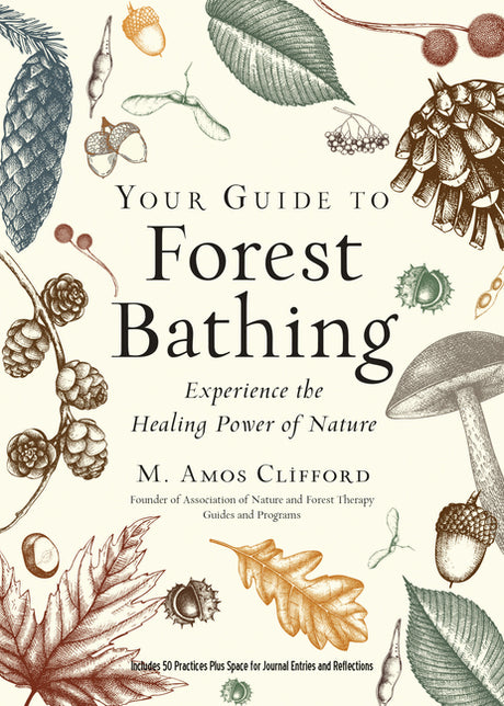 Your Guide to Forest Bathing (Expanded Edition): Experience the Healing Power of Nature -- M. Amos Clifford, Paperback