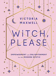 Witch, Please: Empowerment and Enlightenment for the Modern Mystic by Maxwell, Victoria