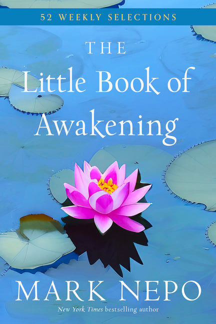 The Little Book of Awakening: 52 Weekly Selections from the #1 New York Times Bestselling the Book of Awakening -- Mark Nepo, Paperback