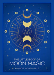 The Little Book of Moon Magic: An Introduction to Lunar Lore, Rituals, and Spells by Nightingale, Francis