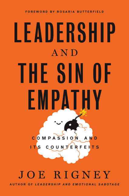Leadership and the Sin of Empathy: Compassion and Its Counterfeits -- Joe Rigney, Hardcover