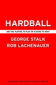 Hardball: Are You Playing to Play or Playing to Win? by Stalk, George