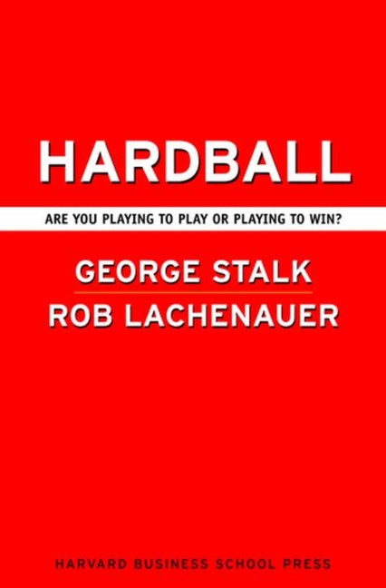 Hardball: Are You Playing to Play or Playing to Win? by Stalk, George