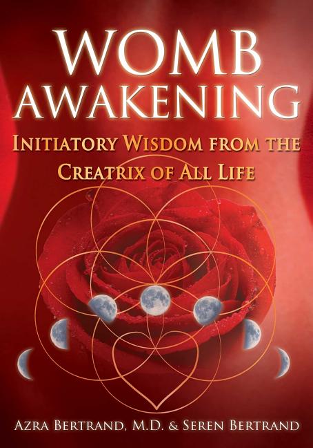 Womb Awakening: Initiatory Wisdom from the Creatrix of All Life -- Azra Bertrand, Paperback