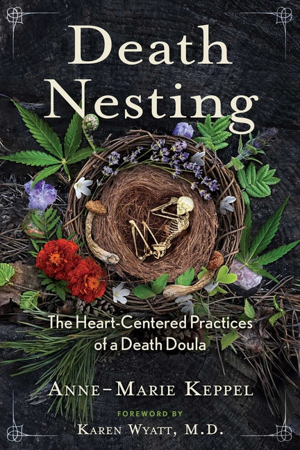 Death Nesting: The Heart-Centered Practices of a Death Doula -- Anne-Marie Keppel, Paperback