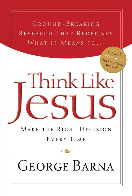 Think Like Jesus: Make the Right Decision Every Time -- George Barna, Paperback
