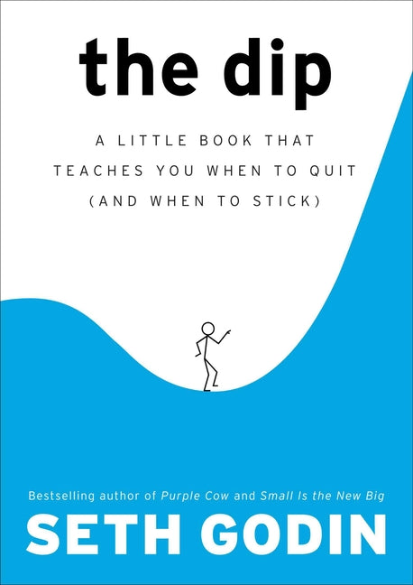 The Dip: A Little Book That Teaches You When to Quit (and When to Stick) -- Seth Godin, Hardcover
