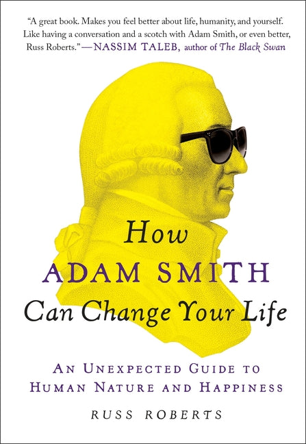 How Adam Smith Can Change Your Life: An Unexpected Guide to Human Nature and Happiness -- Russ Roberts, Paperback