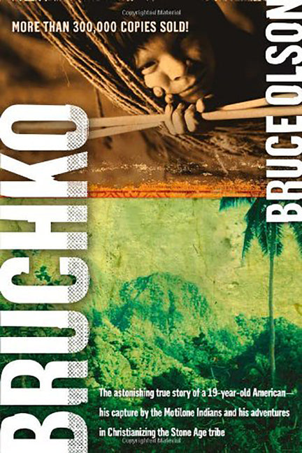 Bruchko: The Astonishing True Story of a 19-Year-Old American, His Capture by the Motilone Indians and His Adventures in Christianizing the Stone Age -- Bruce Olson, Paperback