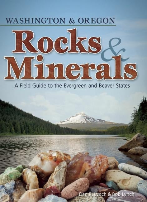Rocks & Minerals of Washington and Oregon: A Field Guide to the Evergreen and Beaver States -- Dan R. Lynch, Paperback