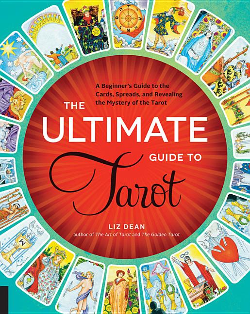 The Ultimate Guide to Tarot: A Beginner's Guide to the Cards, Spreads, and Revealing the Mystery of the Tarot -- Liz Dean, Paperback