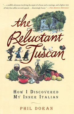 The Reluctant Tuscan: How I Discovered My Inner Italian -- Phil Doran, Paperback