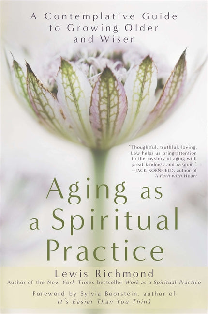 Aging as a Spiritual Practice: A Contemplative Guide to Growing Older and Wiser -- Lewis Richmond, Paperback