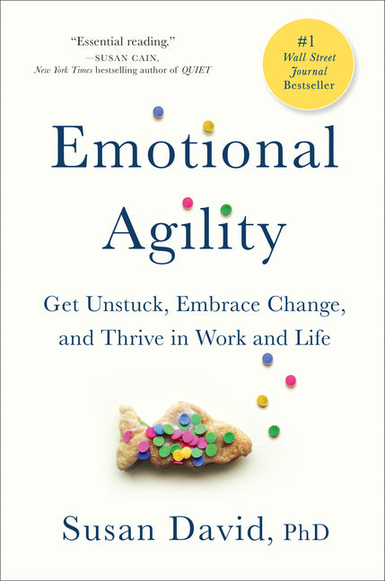Emotional Agility: Get Unstuck, Embrace Change, and Thrive in Work and Life -- Susan David, Hardcover