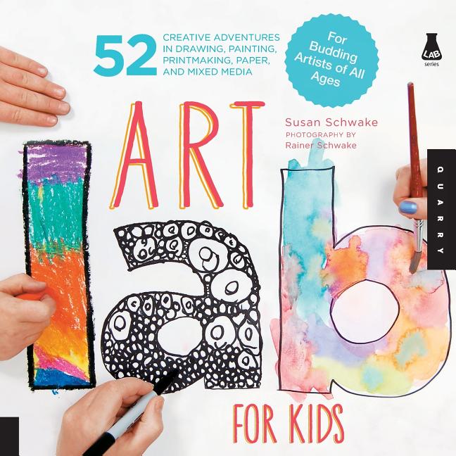 Art Lab for Kids: 52 Creative Adventures in Drawing, Painting, Printmaking, Paper, and Mixed Media-For Budding Artists of All Ages -- Susan Schwake, Paperback