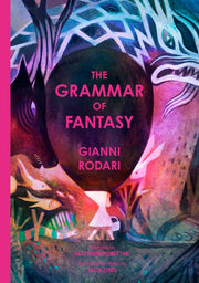 The Grammar of Fantasy: An Introduction to the Art of Inventing Stories by Rodari, Gianni