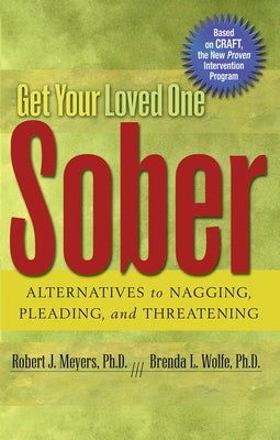 Get Your Loved One Sober: Alternatives to Nagging, Pleading, and Threatening -- Robert J. Meyers, Paperback