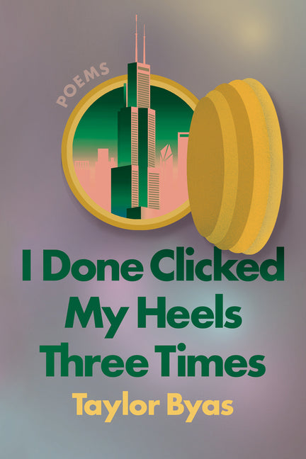 I Done Clicked My Heels Three Times: Poems -- Taylor Byas, Paperback