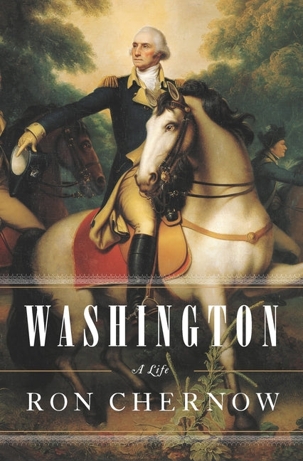 Washington: A Life -- Ron Chernow, Hardcover